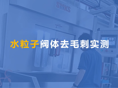 水粒子去毛刺機用于液壓閥體交叉孔去毛刺！